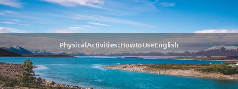 谈球吧体育：PhysicalActivities:HowtoUseEnglish