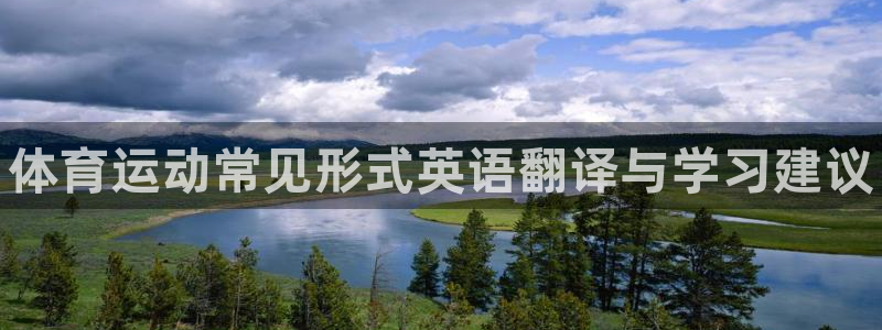 谈球吧体育官网：体育运动常见形式英语翻译与学习建议